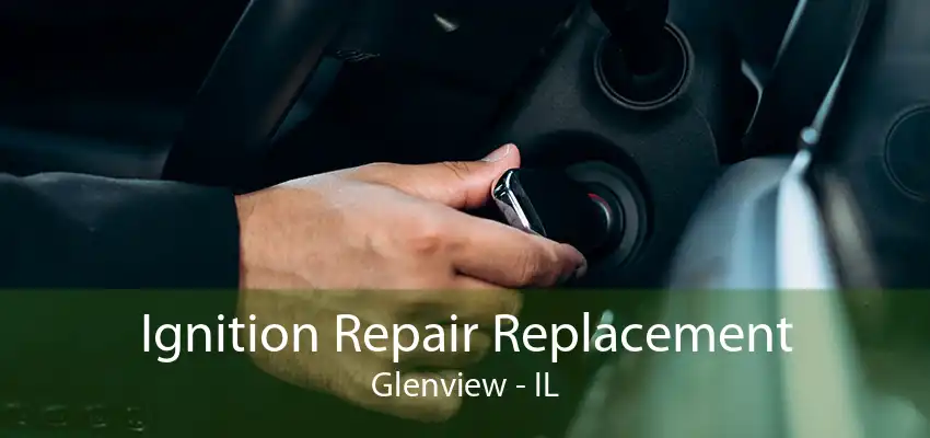 Ignition Repair Replacement Glenview - IL